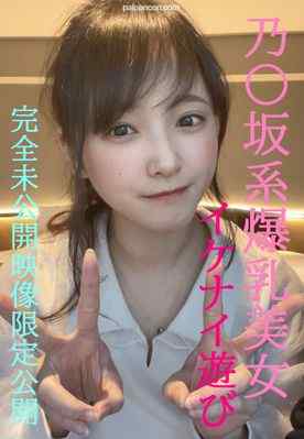 FC2-PPV-4852159 - 乃〇坂系爆乳美女とのイケナイ遊び★超人気めいちゃん完全プライベートな未公開映像限定公開/先着１００名様には更に過激映像付